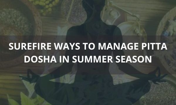 Surefire Ways to Manage Pitta Dosha in Summer Season
