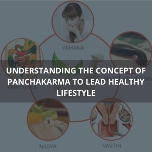 Understanding the Concept of Panchakarma to Lead Healthy Lifestyle