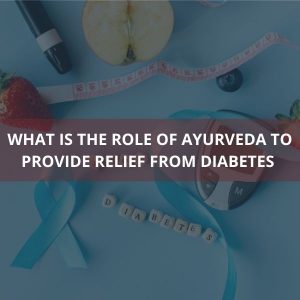 What Is The Role Of Ayurveda To Provide Relief From Diabetes